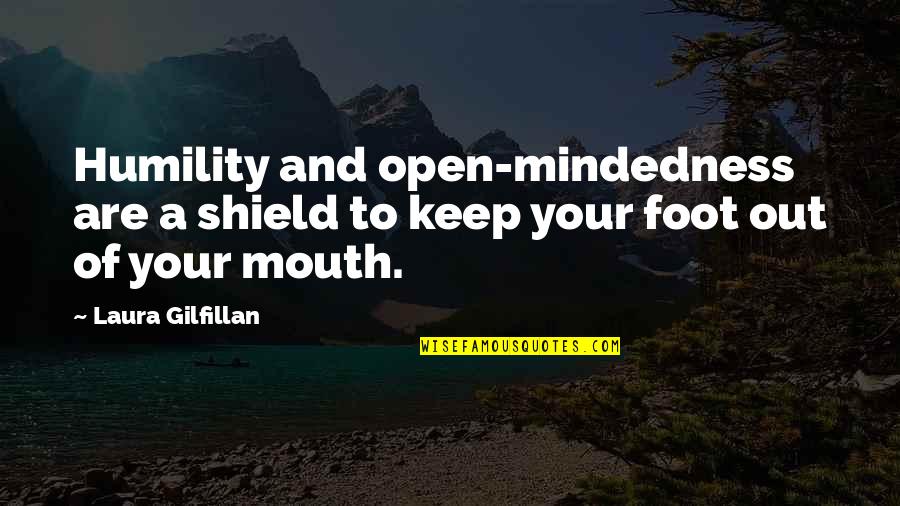 Foot In Your Mouth Quotes By Laura Gilfillan: Humility and open-mindedness are a shield to keep