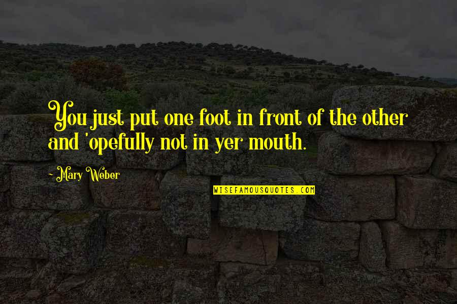 Foot In Your Mouth Quotes By Mary Weber: You just put one foot in front of