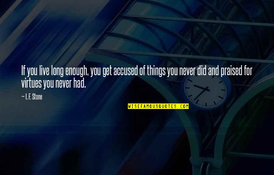 Foot On The Ground Quotes By I. F. Stone: If you live long enough, you get accused