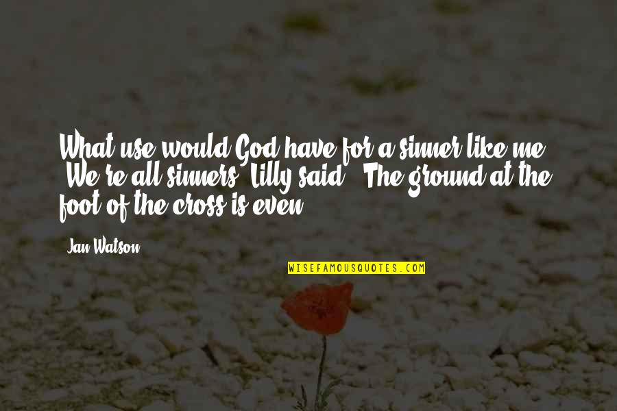 Foot On The Ground Quotes By Jan Watson: What use would God have for a sinner