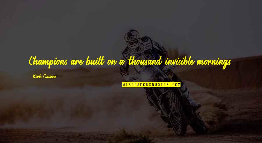 Foot On The Ground Quotes By Kirk Cousins: Champions are built on a thousand invisible mornings. Foot On The Ground Quotes By Kirk Cousins: Champions are built on a thousand invisible mornings.