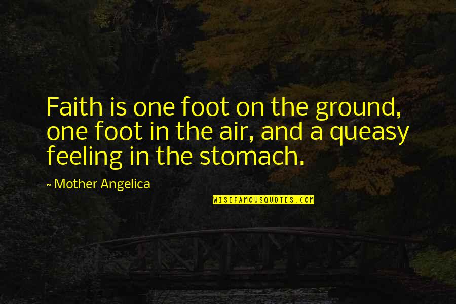 Foot On The Ground Quotes By Mother Angelica: Faith is one foot on the ground, one Foot On The Ground Quotes By Mother Angelica: Faith is one foot on the ground, one