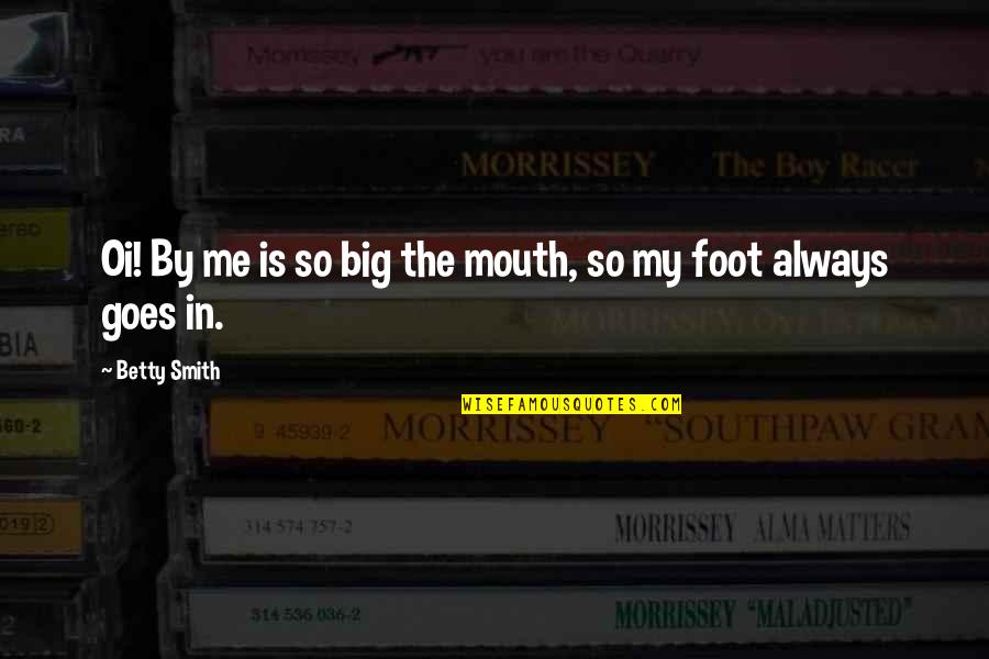 Foot Quotes By Betty Smith: Oi! By me is so big the mouth,