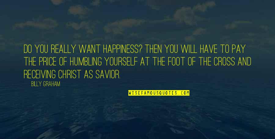 Foot Quotes By Billy Graham: Do you really want happiness? Then you will