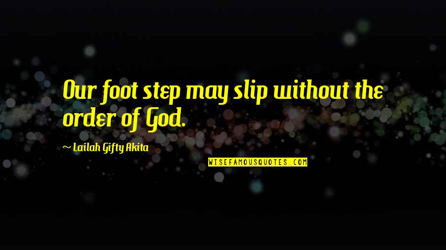 Foot Quotes By Lailah Gifty Akita: Our foot step may slip without the order