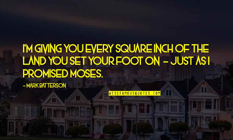 Foot Quotes By Mark Batterson: I'm giving you every square inch of the