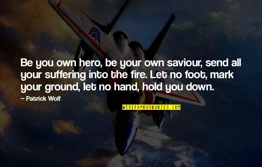 Foot Quotes By Patrick Wolf: Be you own hero, be your own saviour,