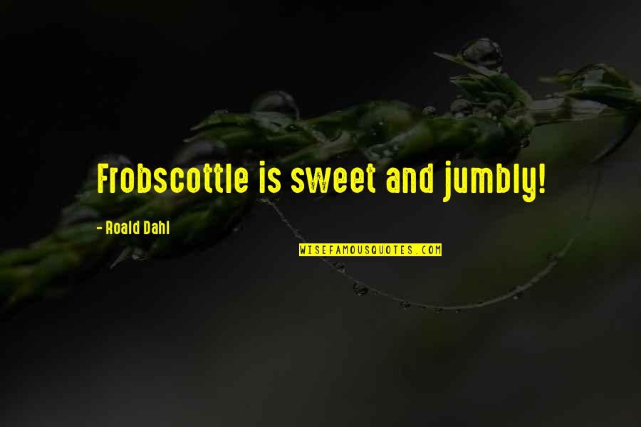 Foot Race Quotes By Roald Dahl: Frobscottle is sweet and jumbly!