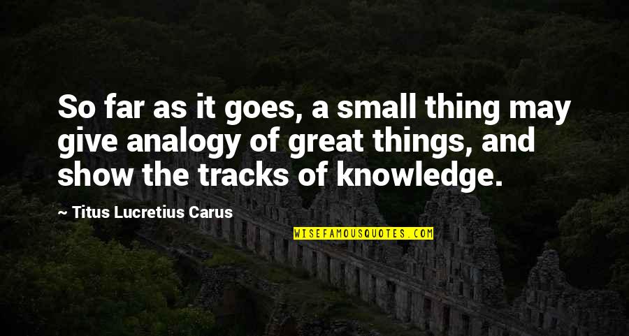 Foot Race Quotes By Titus Lucretius Carus: So far as it goes, a small thing