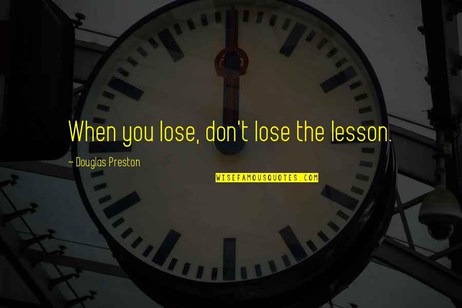 Foot Speed Quotes By Douglas Preston: When you lose, don't lose the lesson.
