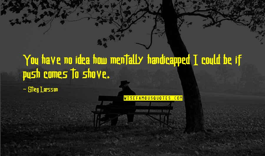 Foot Speed Quotes By Stieg Larsson: You have no idea how mentally handicapped I