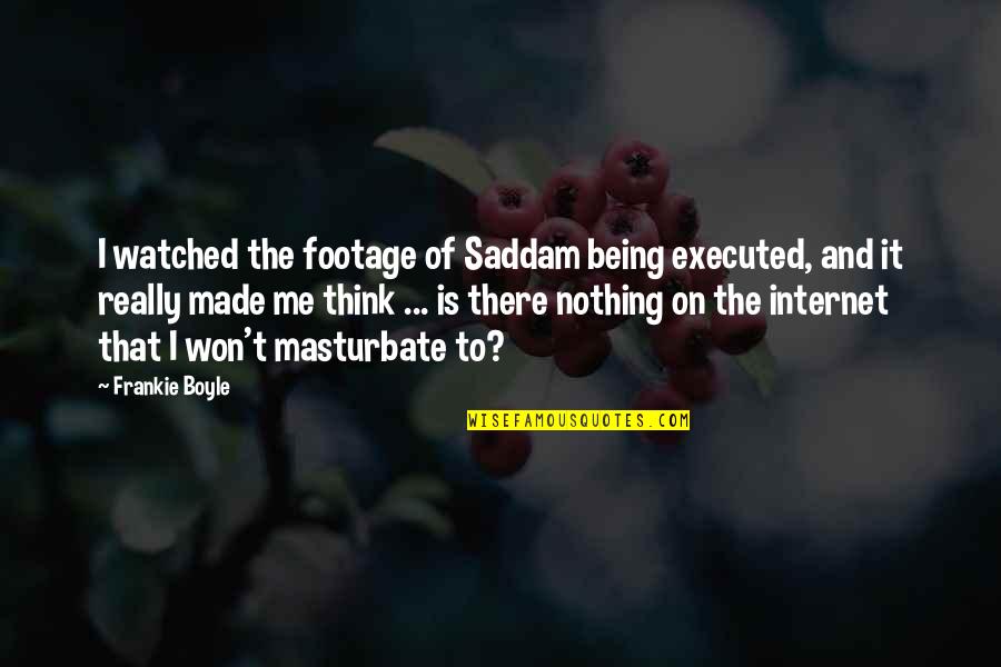 Footage Quotes By Frankie Boyle: I watched the footage of Saddam being executed,