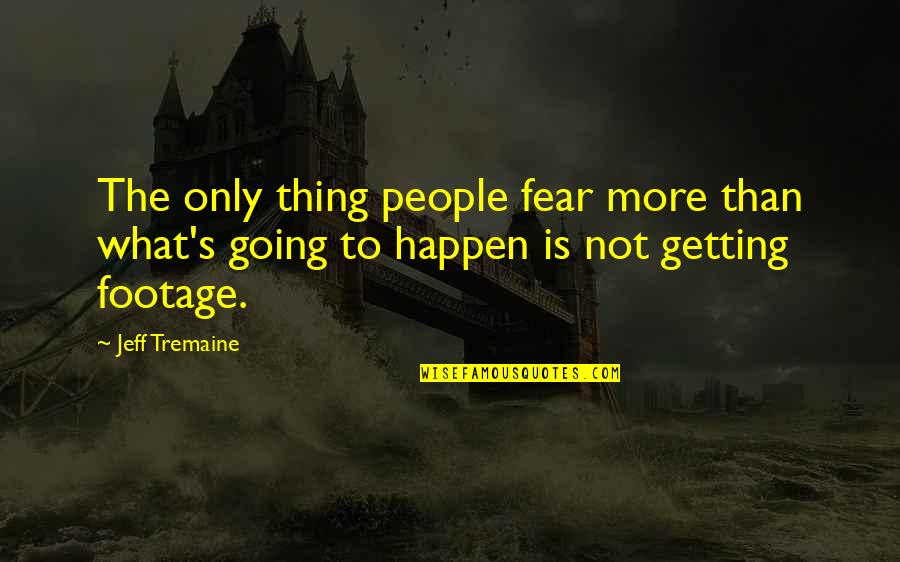 Footage Quotes By Jeff Tremaine: The only thing people fear more than what's