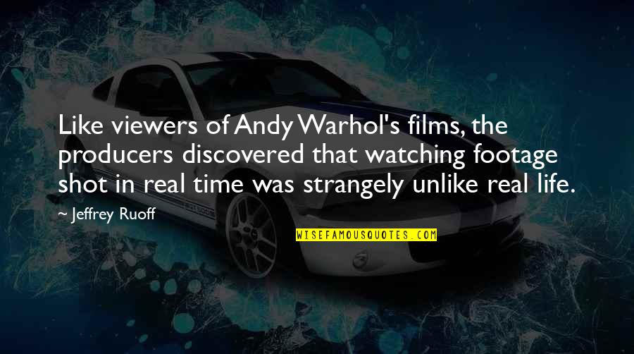 Footage Quotes By Jeffrey Ruoff: Like viewers of Andy Warhol's films, the producers
