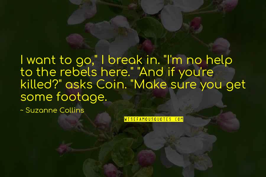 Footage Quotes By Suzanne Collins: I want to go," I break in. "I'm