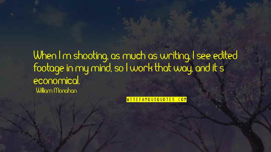 Footage Quotes By William Monahan: When I'm shooting, as much as writing, I