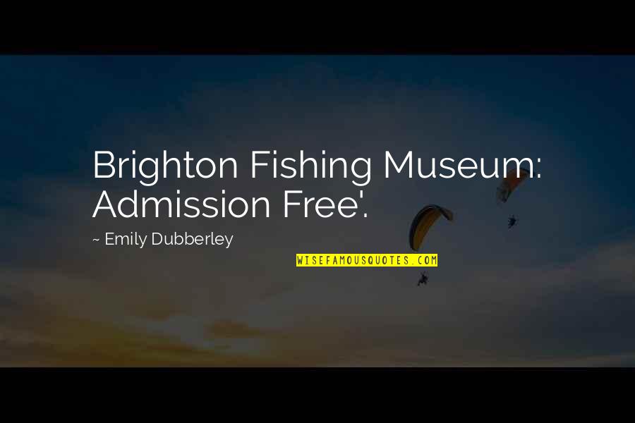 Footages Quotes By Emily Dubberley: Brighton Fishing Museum: Admission Free'.
