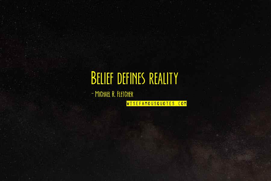 Football And Brotherhood Quotes By Michael R. Fletcher: Belief defines reality