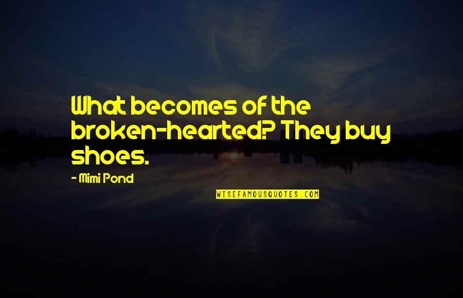 Football And Brotherhood Quotes By Mimi Pond: What becomes of the broken-hearted? They buy shoes.