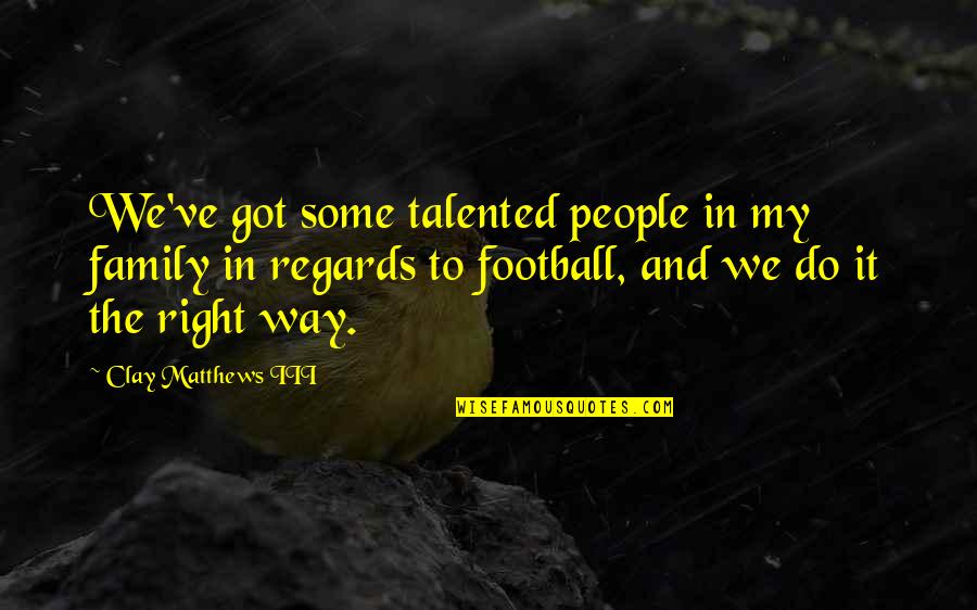 Football And Family Quotes By Clay Matthews III: We've got some talented people in my family