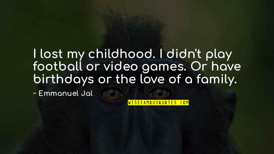 Football And Family Quotes By Emmanuel Jal: I lost my childhood. I didn't play football