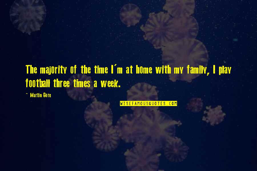 Football And Family Quotes By Martin Gore: The majority of the time I'm at home