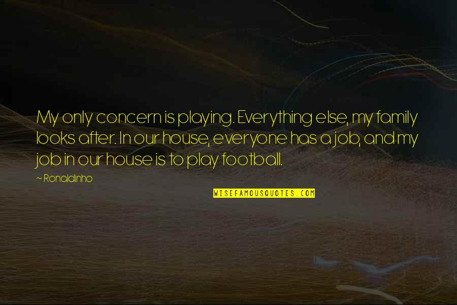 Football And Family Quotes By Ronaldinho: My only concern is playing. Everything else, my