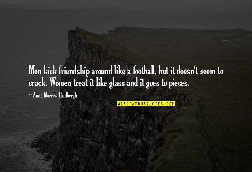 Football And Friendship Quotes By Anne Morrow Lindbergh: Men kick friendship around like a football, but