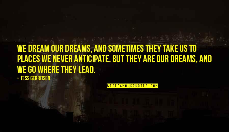 Football And Friendship Quotes By Tess Gerritsen: We dream our dreams, and sometimes they take Football And Friendship Quotes By Tess Gerritsen: We dream our dreams, and sometimes they take