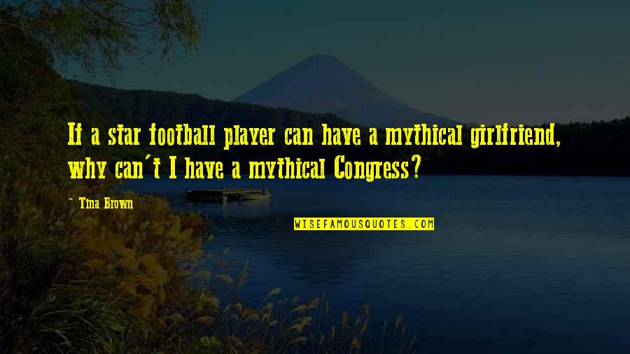 Football And Girlfriend Quotes By Tina Brown: If a star football player can have a