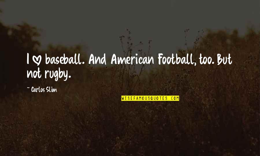 Football And Love Quotes By Carlos Slim: I love baseball. And American Football, too. But