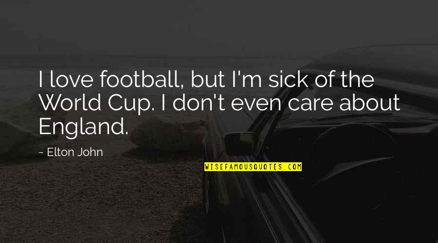 Football And Love Quotes By Elton John: I love football, but I'm sick of the