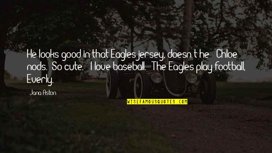 Football And Love Quotes By Jana Aston: He looks good in that Eagles jersey, doesn't