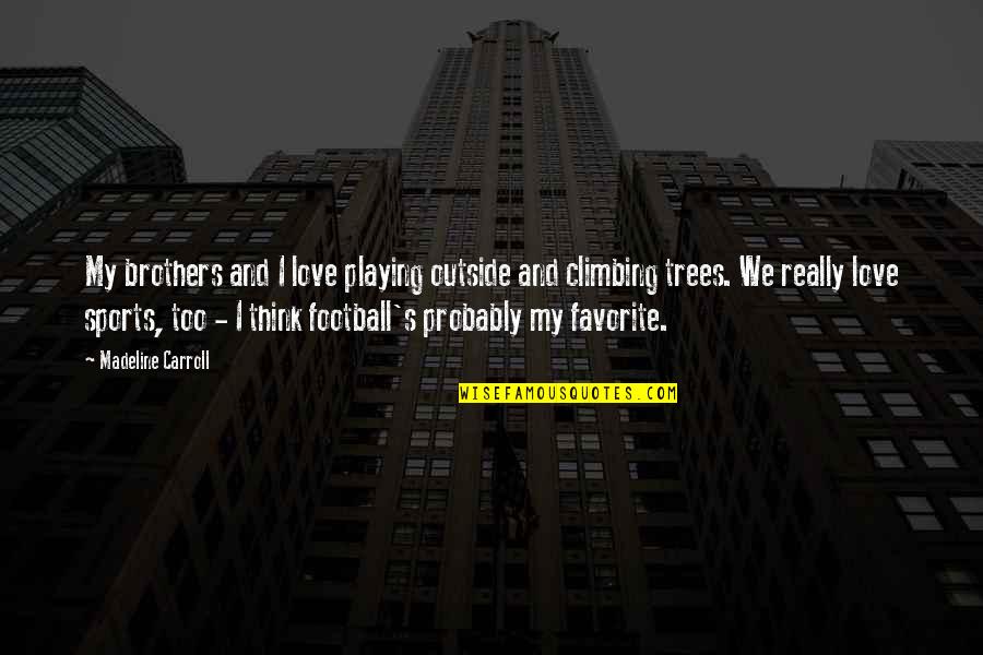 Football And Love Quotes By Madeline Carroll: My brothers and I love playing outside and