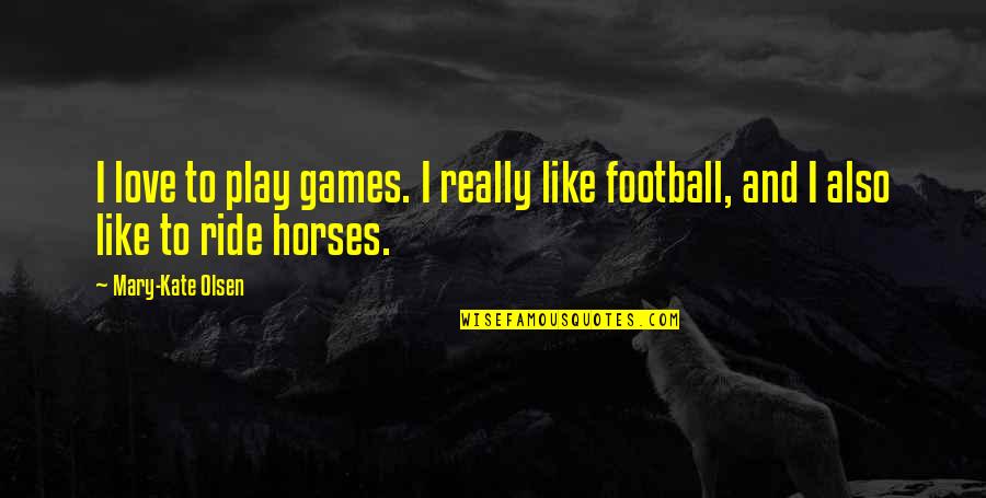 Football And Love Quotes By Mary-Kate Olsen: I love to play games. I really like