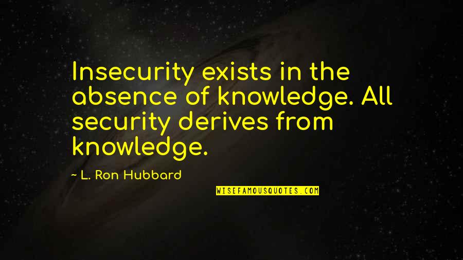 Football Championship Inspirational Quotes By L. Ron Hubbard: Insecurity exists in the absence of knowledge. All