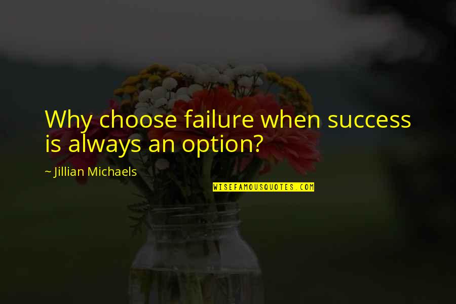 Football Coach Bill Walsh Quotes By Jillian Michaels: Why choose failure when success is always an