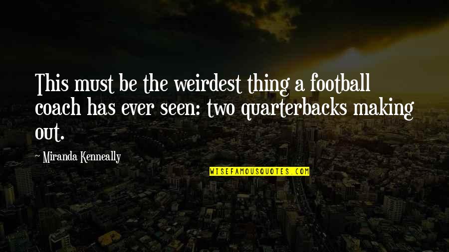 Football Coach Quotes By Miranda Kenneally: This must be the weirdest thing a football