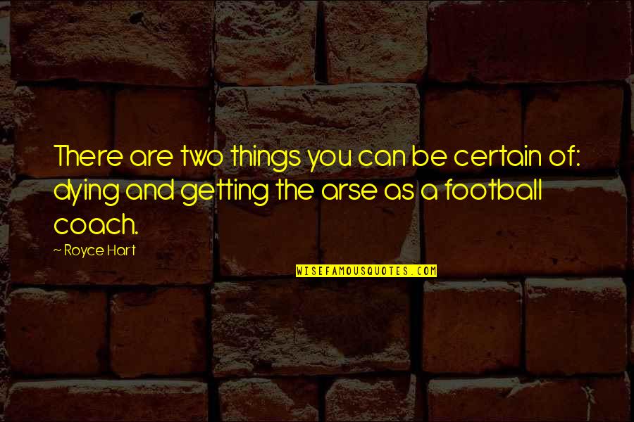 Football Coach Quotes By Royce Hart: There are two things you can be certain