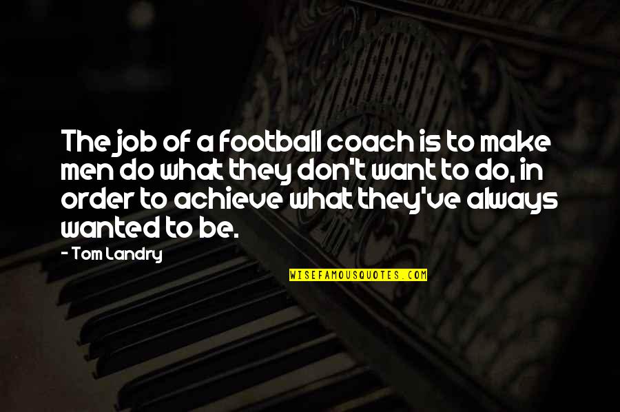 Football Coach Quotes By Tom Landry: The job of a football coach is to