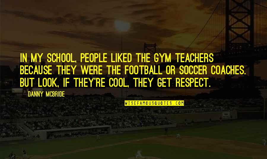 Football Coaches Quotes By Danny McBride: In my school, people liked the gym teachers