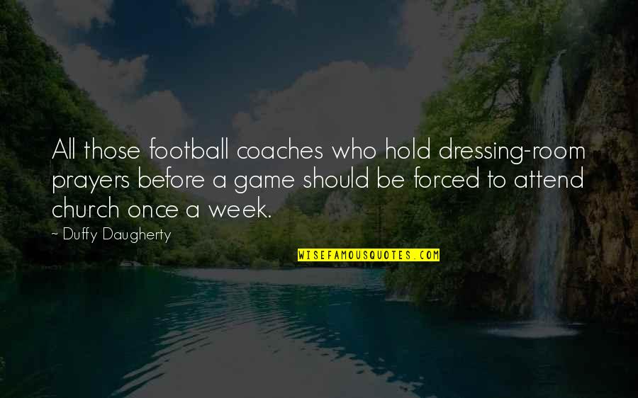 Football Coaches Quotes By Duffy Daugherty: All those football coaches who hold dressing-room prayers