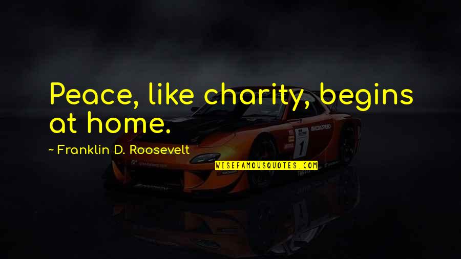 Football Comradery Quotes By Franklin D. Roosevelt: Peace, like charity, begins at home. Football Comradery Quotes By Franklin D. Roosevelt: Peace, like charity, begins at home.