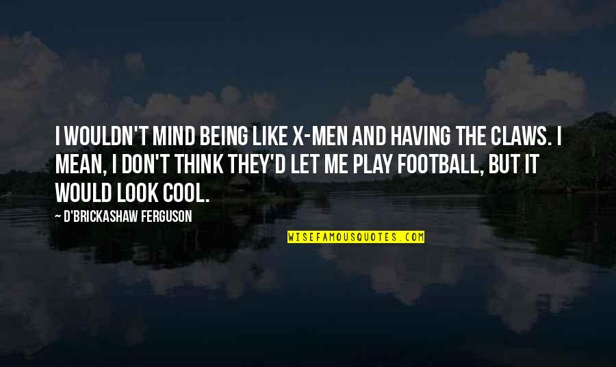 Football Cool Quotes By D'Brickashaw Ferguson: I wouldn't mind being like X-Men and having
