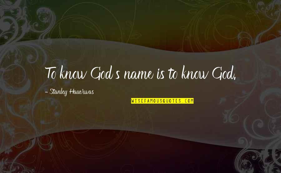 Football Cool Quotes By Stanley Hauerwas: To know God's name is to know God.