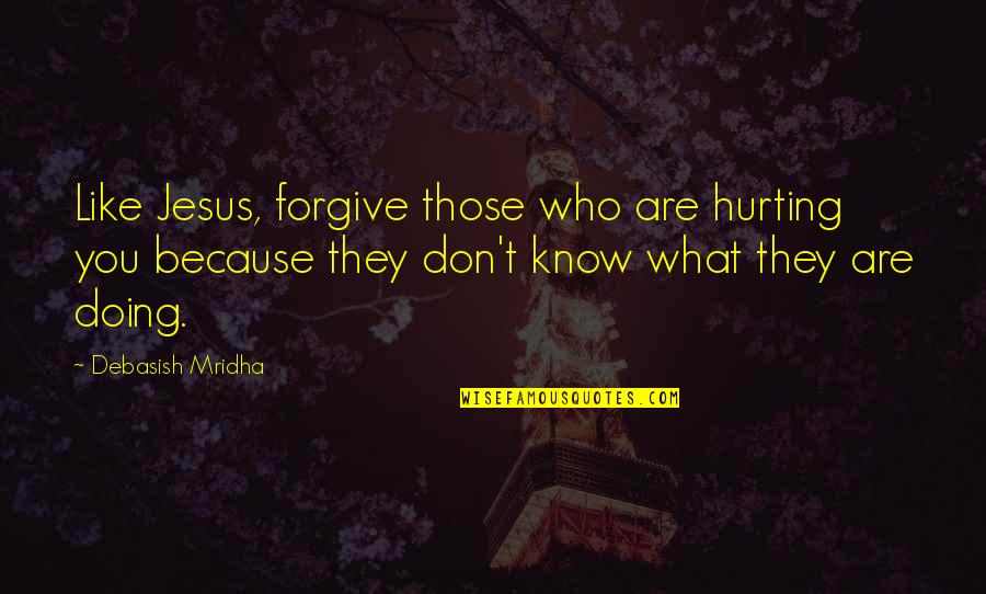 Football Dressing Room Quotes By Debasish Mridha: Like Jesus, forgive those who are hurting you