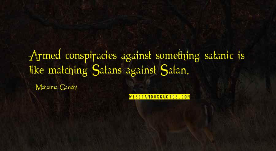 Football Dressing Room Quotes By Mahatma Gandhi: Armed conspiracies against something satanic is like matching