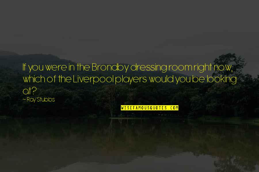 Football Dressing Room Quotes By Ray Stubbs: If you were in the Brondby dressing room