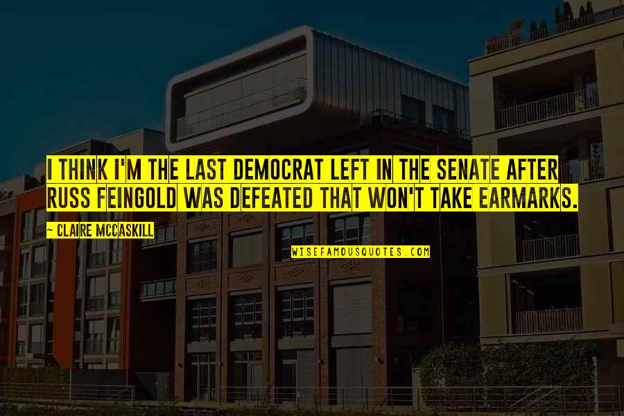 Football Factories Quotes By Claire McCaskill: I think I'm the last Democrat left in