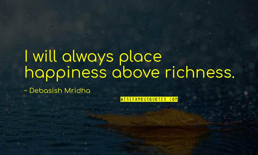 Football Fair Play Quotes By Debasish Mridha: I will always place happiness above richness.